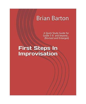 First Steps In Improvisation: A Quick Study Guide for Grade 5-6/7 and beyond...,