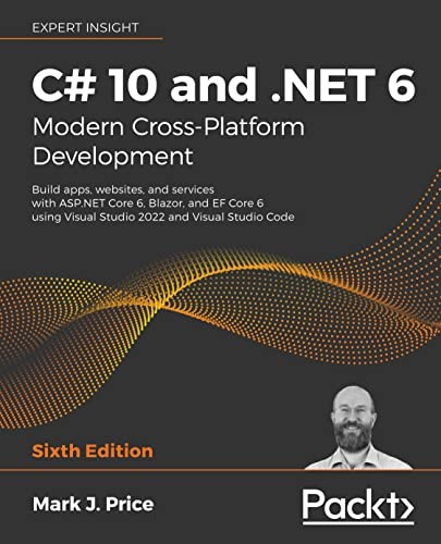 C# 10 and .NET 6 – Modern Cross-Platform Development: Build apps, websites, and