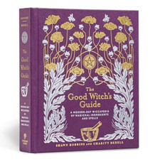 The Good Witch's Guide: A Modern-Day Wiccapedia of Magi -
