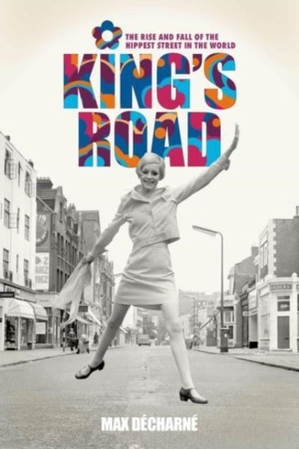 King's Road: The Rise and Fall of the Hippest Street by Max Decharne HARDBACK - Image 3
