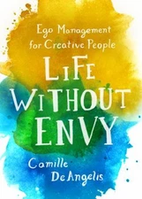 Life Without Envy : Ego Management for Creative People Camille De