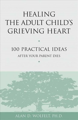Healing the Adult Child's Grieving Heart : 100 Practical Ideas After Your Par...