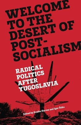 Welcome to the Desert of Post-Socialism by Srecko Horvat, Igo... - 9781781686201