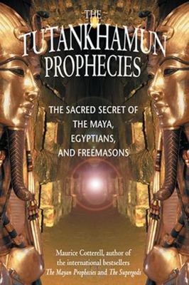 The Tutankhamun Prophecies : The Sacred Secret of the Maya, Egypt
