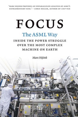 FOCUS: THE ASML WAY - INSIDE THE POWER STRUGGLE OVER THE MOST COMPLE... Marc Hij