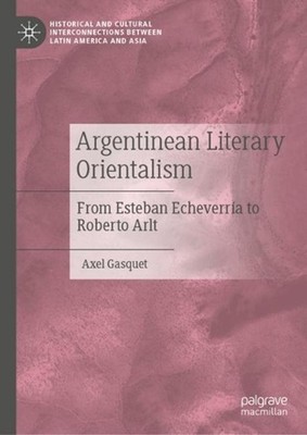Argentinean Literary Orientalism: From Esteban Echeverr?a to Roberto Arlt by Axe