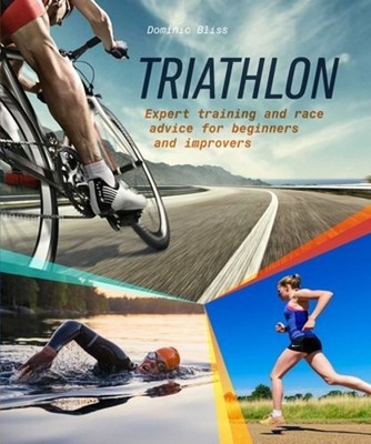 Triathlon: Expert Training and Race Advice for Beginners and Improvers by Bliss