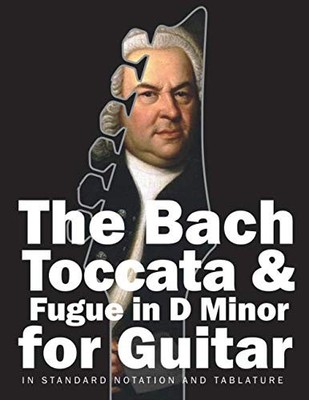 The Bach Toccata & Fugue in D minor for Guitar In Standard Notation and Tabla...