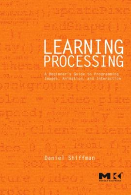 Learning Processing : A Beginner's Guide to Programming Images, A