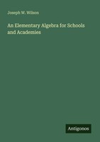 Joseph W. Wilson | An Elementary Algebra For Schools And Academies | Taschenbuch