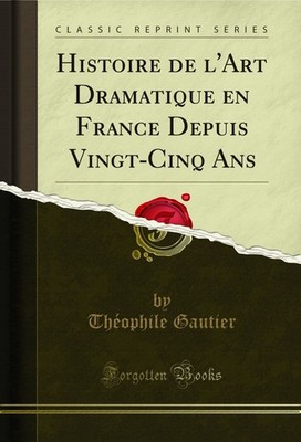 Histoire de l'Art Dramatique en France Depuis Vingt-Cinq Ans (Classic Reprint)