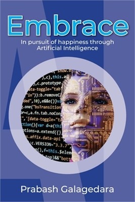 Embrace: In pursuit of happiness through Artificial Intelligence (Paperback or S