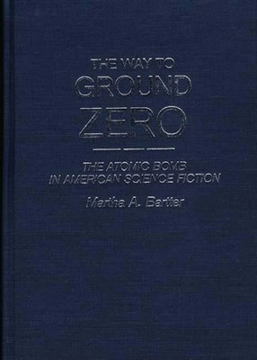 Bartter - Way to Ground Zero  The Atomic Bomb in American Science Fict - X555z