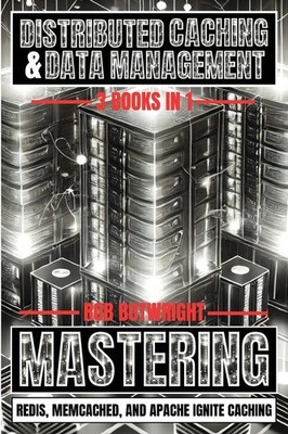 Distributed Caching & Data Management: Mastering Redis, Memc...