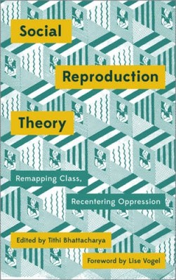 Social Reproduction Theory: Remapping Class, Recentring Oppression - GOOD