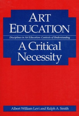 Art Education : A Critical Necessity, Paperback by Levi, Albert William; Smit...