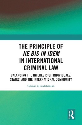 The Principle of ne bis in idem in International Criminal Law: Balancing the Int