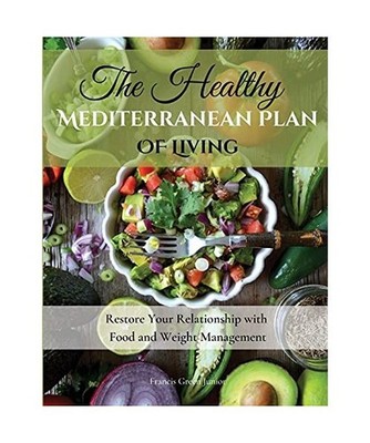The Healthy Mediterranean Plan of Living: Restore Your Relationship with Food an