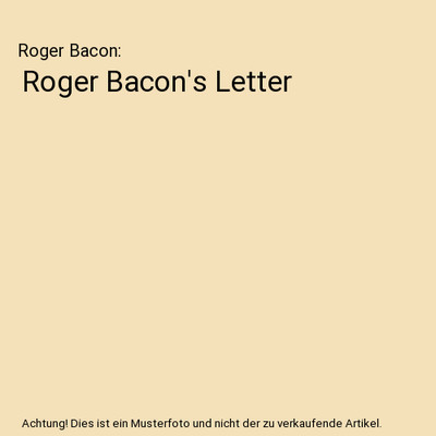 Roger Bacon's Letter, Roger Bacon