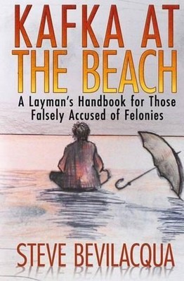 Kafka at the Beach: A Layman's Handbook for Those Falsely Accused of Felonies by