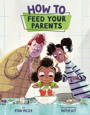 How to Feed Your Parents - hardcover Miller, Ryan|Aly, Hatem