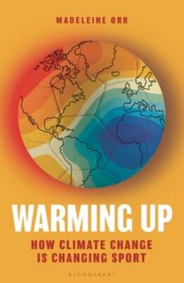 Warming Up: How Climate Change Is Changing Sport - A Guardian Sports Book of the