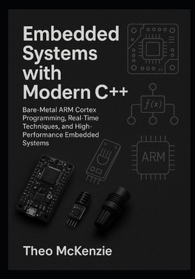 Embedded Systems with Modern C++: Bare-Metal ARM Cortex Programming, Real-Time T