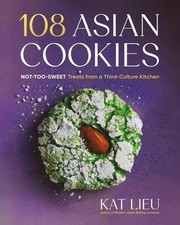 108 Asian Cookies: Not-Too-Sweet Treats from a Third-Culture Kitchen by Kat Lieu