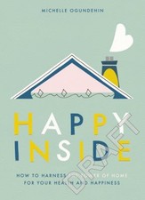 Happy Inside : How to Harness the Power of Home for Health and Ha