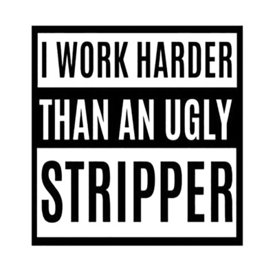 I Work Harder Than An Ugly Stripper - Aufkleber Sticker für Autos, LKW,