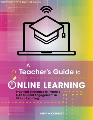 A Teacher's Guide to Online Learning: Practical Strategies to Improve K-12 St...