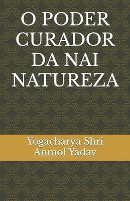 O Poder Curador Da NAI Natureza by Yogacharya Shri Anmol Yadav Paperback Book