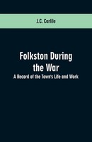 Folkston During The War A Record Of The Town's Life And Work J. C. Carlile Buch