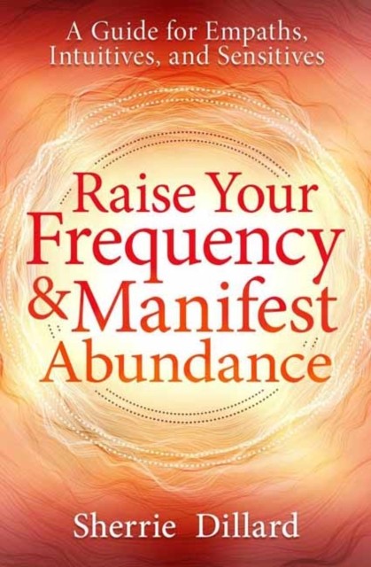 Raise Your Frequency and Manifest Abundance by Sherrie Dillard (Paperback Book)