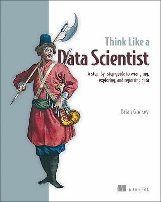 Think Like a Data Scientist: Tackle the data science process step-by-step by Go