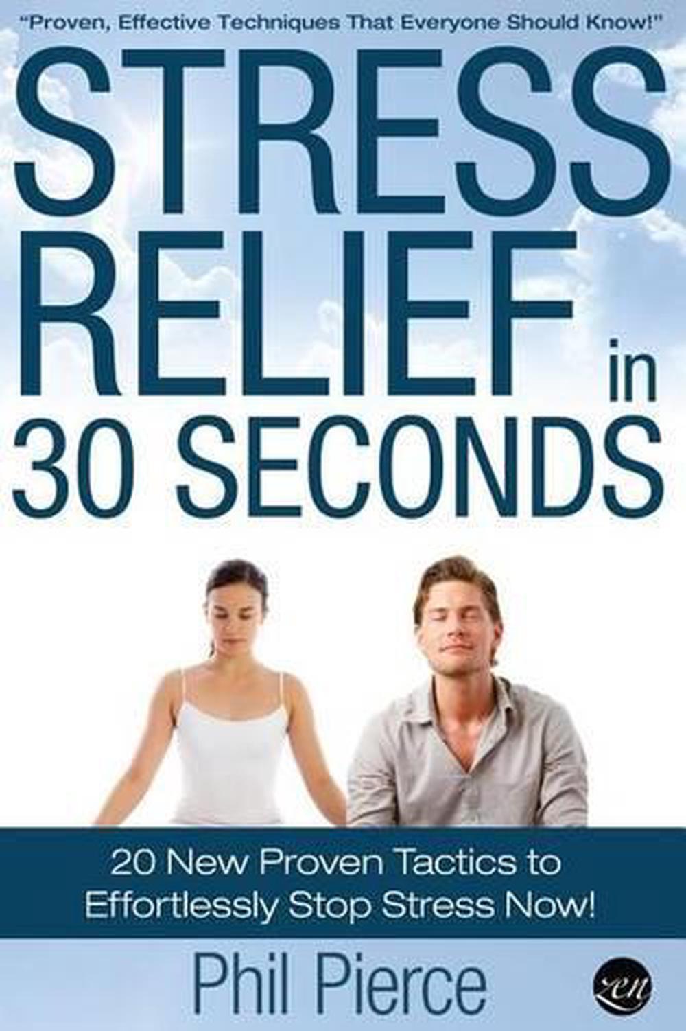 Stress Relief in 30 Seconds: 20 New Proven Tactics to Effortlessly Stop Stress N