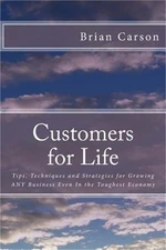 Customers for Life: Tips, Techniques and Strategies for Growing ANY Business Eve