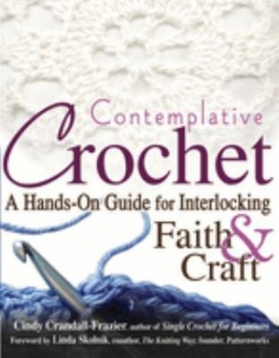 Contemplative Crochet : A Hands-On Guide for Interlocking Faith a