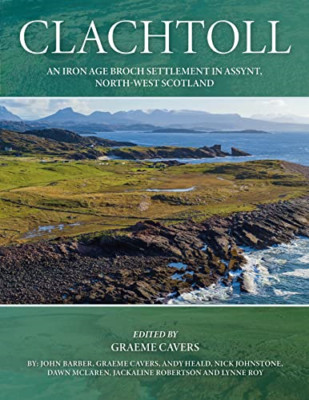 Clachtoll: An Iron Age Broch Settlement in Assynt, Nort - Hardback NEW Cavers, G