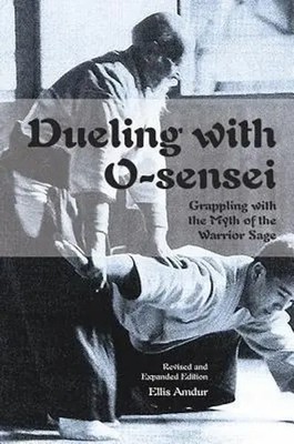 Dueling with O-Sensei | Grappling with the Myth of the Warrior Sage | Amdur