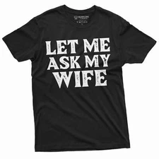 Men's Funny let me ask my wife shirt Father's day gift birthday Christmas gift