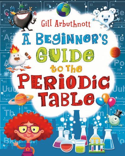 A Beginner's Guide to the Periodic Table By Gill Arbuthnott