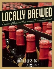 Locally Brewed: Portraits of Craft Breweries from Americas Heartland - GOOD