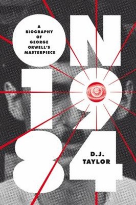 On Nineteen Eighty-Four : A Biography of George Orwell's Masterpi
