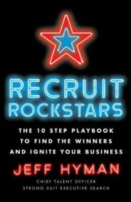 Recruit Rockstars: The 10 Step Playbook to Find the Winners and Ignite Yo - GOOD