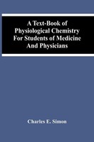 Charles E. Simon | A Text-Book Of Physiological Chemistry For Students Of...