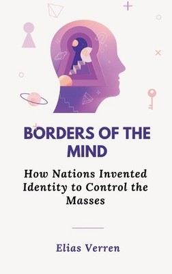 Elias Verren Borders of the Mind: How Nations Invented Id (Hardback) (UK IMPORT)