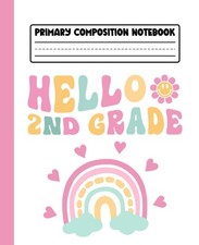 Primary Composition Notebook: Hello 2nd Grade Composition Notebook Rainbow for K