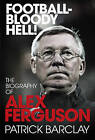 Football - Bloody Hell!: The Biography of Alex Ferguson by Patrick Barclay (Hardback, 2010)