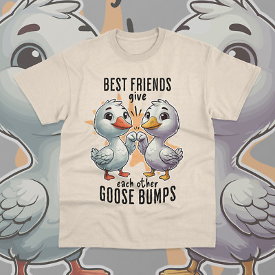 Best Friends Give Each Other Goose Bumps T-Shirt Funny Meme Goose Unisex Shirt